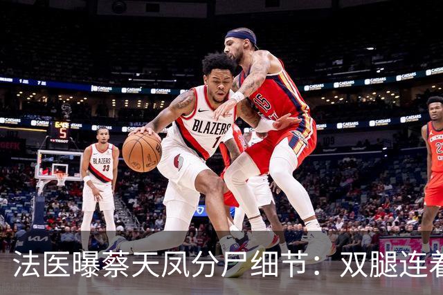 法医曝蔡天凤分尸细节：双腿连着盆骨在冰柜里，骨上带肉，太残忍